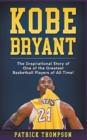 Image for Kobe Bryant : The Inspirational Story of One of the Greatest Basketball Players of All Time!