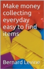 Image for Make Money Collecting Everyday Easy to Find Items