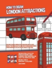 Image for How to Draw London Attractions (This How to Draw London Attractions Book Will be Very Useful if You Would Like to learn How to Draw London Bridge, London Monuments or Any Major London Attractions)