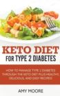 Image for Keto Diet for Type 2 Diabetes, How to Manage Type 2 Diabetes Through the Keto Diet Plus Healthy, Delicious, and Easy Recipes!