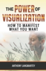 Image for The Power of Visualization : How to Manifest What You Want