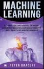 Image for Machine Learning - A Complete Exploration of Highly Advanced Machine Learning Concepts, Best Practices and Techniques