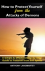 Image for How to Protect Yourself from the Attacks of Demons : A Simple and Effective Step-by-Step Guide to Freedom from Evil Spirits
