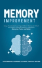 Image for Memory Improvement : Using Accelerated Learning and Brain Training to Unlock Your Brain&#39;s Unlimited Memory Potential to Memorise Faster and Better