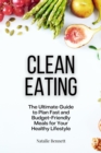 Image for Clean Eating: The Ultimate Guide to Plan Fast and Budget-Friendly Meals for Your Healthy Lifestyle