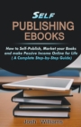 Image for Self-Publishing Ebooks : How to Self-Publish, Market your Books and Make Passive Income Online for Life