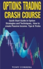 Image for Options Trading Crash Course : Quick Start Guide in Option, Strategies and Techniques, how to Create Passive Income. Tips and Tricks.