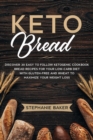 Image for Keto Bread: Discover 30 Easy to Follow Ketogenic Cookbook Bread Recipes For Your Low-Carb Diet With Gluten-Free and Wheat to Maximize Your Weight Loss
