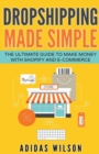 Image for Dropshipping Made Simple - The Ultimate Guide To Make Money With Shopify And E-Commerce