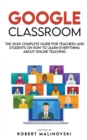 Image for Google Classroom : The 2020 Complete Guide for Teachers and Students on How to Learn Everything About Online Teaching