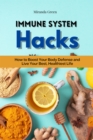 Image for Immune System Hacks: How to Boost Your Body Defense and Live Your Best, Healthiest Life