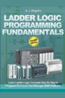 Image for Ladder Logic Programming Fundamentals : Learn Ladder Logic Concepts Step By Step to Program PLC&#39;s on the RSLogix 5000 Platform