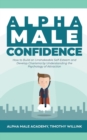Image for Alpha Male Confidence : How to Build an Unshakeable Self-Esteem and Develop Charisma by Understanding the Psychology of Attraction