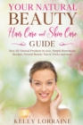 Image for Your Natural Beauty Hair Care and Skin Care Guide : Best All-Natural Products in 2020, Simple Homemade Recipes, Natural Beauty Tips &amp; Tricks and more