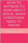Image for How to Witness to Jews about Jesus...What Christians Need to Know