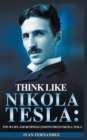 Image for Think Like Nikola Tesla : Top 30 Life and Business Lessons from Nikola Tesla