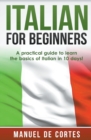 Image for Italian For Beginners : A Practical Guide to Learn the Basics of Italian in 10 Days!