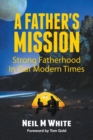Image for A Father&#39;s Mission : Strong Fatherhood in Our Modern Times