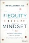 Image for The equity mindset  : designing human spaces through journeys, reflections, and practices