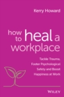 Image for How to heal a workplace  : tackle trauma, foster psychological safety and boost happiness at work
