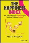 Image for The happiness index  : why today&#39;s emotions equal tomorrow&#39;s business success