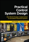 Image for Practical control system design  : real world designs implemented on emulated industrial systems