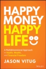 Image for Happy money, happy life  : a multidimensional approach to health, wealth, and financial freedom