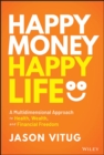 Image for Happy money, happy life: a multidimensional approach to health, wealth, and financial freedom