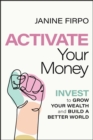 Image for Activate your money  : invest to grow your wealth and build a better world