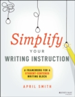 Image for Simplify your writing instruction  : a framework for a student-centered writing block