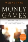 Image for Money games  : the inside story of how American dealmakers saved Korea&#39;s most iconic bank