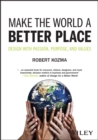 Image for Make the world a better place  : design with passion, purpose, and values