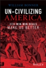 Image for Un-civilizing America: how win-lose deals set us back