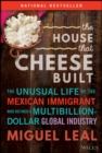 Image for House that Cheese Built: The Unusual Life of the Mexican Immigrant who Defined a Multibillion-Dollar Global Industry