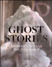 Image for Ghost Stories : Architecture and the Intangible