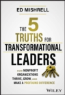 Image for The 5 truths for transformational leaders: how nonprofit organizations thrive, grow, and make a profound difference