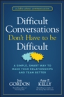 Image for Difficult conversations don&#39;t have to be difficult  : a simple, smart way to make your relationships and team better