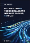 Image for Future Fixed and Mobile Broadband Internet, Clouds, and IoT/AI
