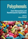 Image for Polyphenols : Food, Nutraceutical, and Nanotherapeutic Applications