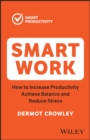 Image for Smart work  : how to increase productivity, achieve balance and reduce stress