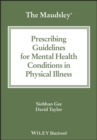 The Maudsley Prescribing Guidelines for Mental Health Conditions in Physical Illness - Gee, Siobhan (King's College London)