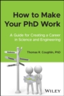 Image for How to make your PhD work  : a guide for creating a career in science and engineering
