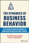 Image for The dynamics of business behavior  : an evidence-based approach to managing organizational change