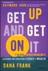 Image for Get Up And Get On It : A Black Entrepreneur&#39;s Lessons on Creating Legacy and Wealth