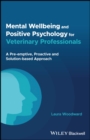 Image for Mental wellbeing and positive psychology for veterinary professionals  : a pre-emptive, proactive and solution-based approach