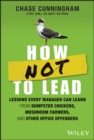 Image for How not to lead  : lessons every manager can learn from dumpster chickens, mushroom farmers, and other office offenders