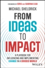 Image for Ideas to impact  : a playbook for influencing and implementing change in a divided world