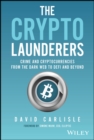 Image for The crypto launderers  : crime and cryptocurrencies from the Dark Web to DeFi and beyond