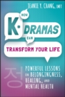 Image for How K-dramas can transform your life  : powerful lessons on belongingness, healing, and mental health