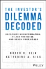 Image for The investor&#39;s dilemma decoded  : recognize misinformation, filter the noise, and reach your goals